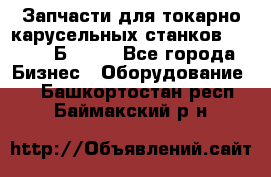 Запчасти для токарно карусельных станков  1284, 1Б284.  - Все города Бизнес » Оборудование   . Башкортостан респ.,Баймакский р-н